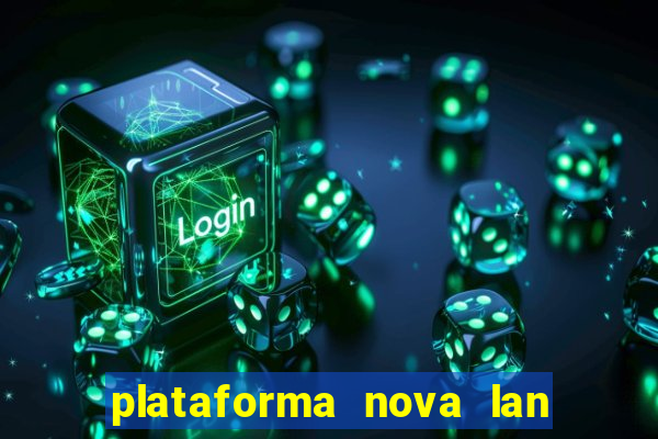 plataforma nova lan  ada hoje 2024